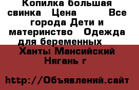 Копилка большая свинка › Цена ­ 300 - Все города Дети и материнство » Одежда для беременных   . Ханты-Мансийский,Нягань г.